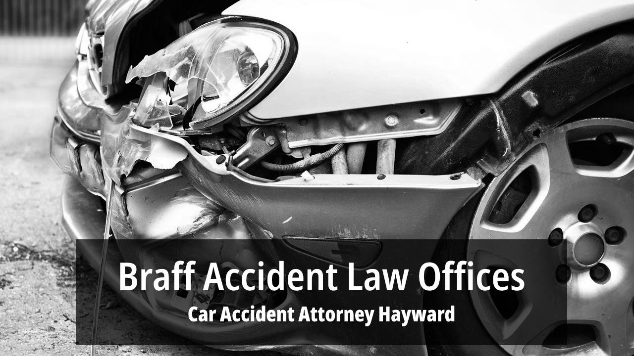 Hayward Accident Lawyer Braff Accident Law Offices